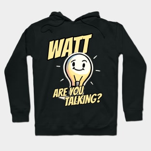 What are you talking Light Bulb - Watt are you talking - Play on Words Physics Humor Hoodie